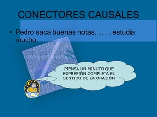 CONECTORES CAUSALES Pedro saca buenas notas,…… estudia mucho. PIENSA UN MINUTO QUE EXPRESIÓN COMPLETA EL SENTIDO DE LA ORACIÓN 