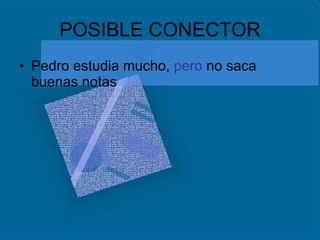 POSIBLE CONECTOR Pedro estudia mucho,  pero  no saca buenas notas 