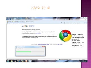 PASO # 8Aquí se esta descargando GOOGLE CHROME y esperamos