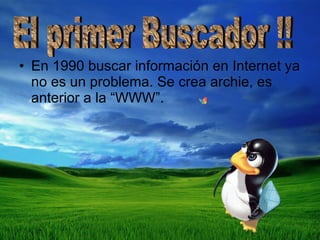 En 1990 buscar información en Internet ya no es un problema. Se crea archie, es anterior a la “WWW”.  El primer Buscador !! 