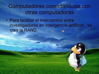 Computadoras conectándose con otras computadoras Para facilitar el intercambio entre investigadores en inteligencia artificial , se crea la RAND. 