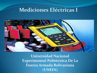 Mediciones Eléctricas I Universidad Nacional Experimental Politécnica De La Fuerza Armada Bolivariana (UNEFA)   
