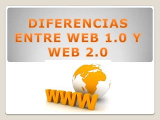 DIFERENCIAS ENTRE WEB 1.0 Y WEB 2.0 