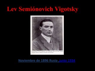 LevSemiónovichVigotsky Noviembre de 1896 Rusia ,junio1934 