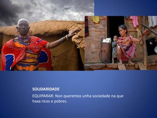 SOLIDARIDADEEQUIPARAR: Non queremos unhasociedadena que haxa ricos e pobres.