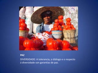 PAZDIVERSIDADE: A tolerancia, o diálogo e o respecto á diversidade son garantías de paz.