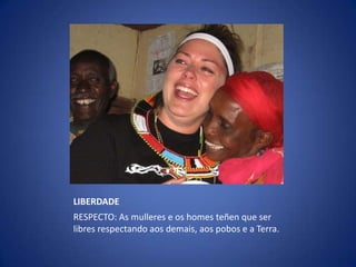LIBERDADERESPECTO: As mulleres e os homesteñen que ser libres respectando aosdemais, aos pobos e a Terra.