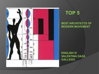    TOP 5 BEST ARCHITECTS OF MODERN MOVEMENT  ENGLISH IV VALENTINA DAZA     GALLEGO 