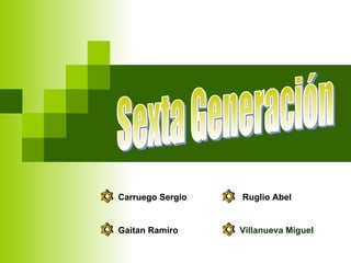 Sexta Generación Carruego Sergio Gaitan Ramiro Ruglio Abel Villanueva Miguel 