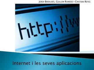 Jordi Baraldés, Guillem Romero i Cristian Reyes Internet i les seves aplicacions 