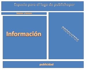 Espacio para el logo de publishoper  Botones  y banners Información  PRODUCTOS publicidad 