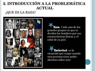 ¿QUE ES LA RAZA? 2. INTRODUCCIÓN A LA PROBLEMÁTICA  ACTUAL 