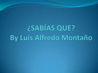 ¿SABÍAS QUE? By Luis Alfredo Montaño 