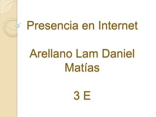Presencia en InternetArellano Lam Daniel Matías3 E 