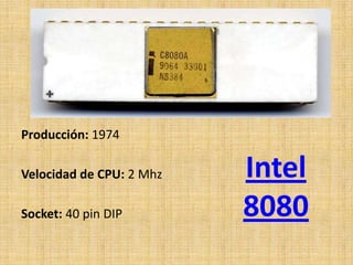 Producción: 1974

Velocidad de CPU: 2 Mhz   Intel
Socket: 40 pin DIP        8080
 