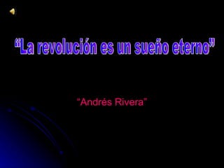 “ Andrés Rivera” “La revolución es un sueño eterno” 