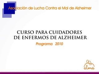 CURSO PARA CUIDADORES DE ENFERMOS DE ALZHEIMER Programa   2010 