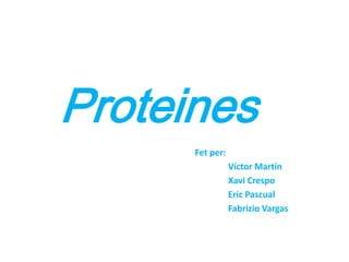 Proteines Fet per:                                      Víctor Martín                                      Xavi Crespo                                      Eric Pascual  Fabrizio Vargas 