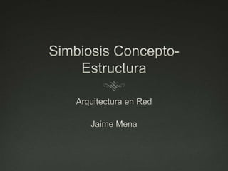 Simbiosis Concepto-Estructura Arquitectura en Red Jaime Mena 