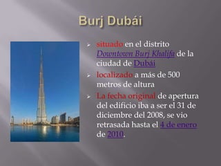 Burj Dubáisituado en el distrito Downtown Burj Khalifa de la ciudad de Dubái