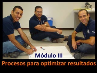 Módulo III Procesos para optimizar resultados 