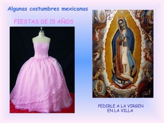 Algunas costumbres mexicanas  FIESTAS DE 15 AÑOS  PEDIRLE A LA VIRGEN EN LA VILLA   