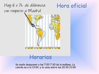 Hora oficial Horarios Se suele desayunar a las 7:00 7:30 de la mañana, La comida es a la 13:00, y la cena sobre las 20:30 21:00 