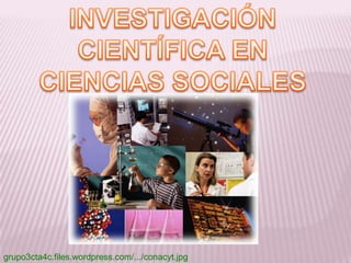 INVESTIGACIÓN CIENTÍFICA EN CIENCIAS SOCIALES grupo3cta4c.files.wordpress.com/.../conacyt.jpg 