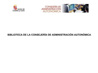 BIBLIOTECA DE LA CONSEJERÍA DE ADMINISTRACIÓN AUTONÓMICA 