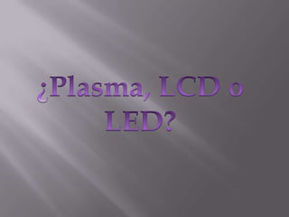 ¿Plasma, LCD o LED? 