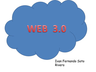 WEB  3.0 Ivan Fernando Soto Rivero 