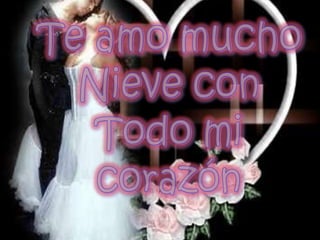 Te amo muchoNieve conTodo micorazón