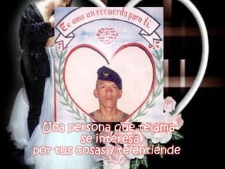 Una persona que te amase interesapor tus cosas y te entiende