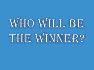 WHO WILL BE THE WINNER?