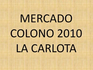 MERCADO COLONO 2010 LA CARLOTA 