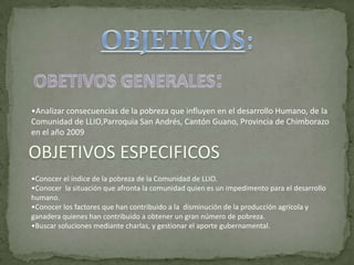 OBJETIVOS:Analizar consecuencias de la pobreza que influyen en el desarrollo Humano, de la Comunidad de LLIO,Parroquia San Andrés, Cantón Guano, Provincia de Chimborazo en el año 2009