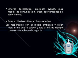 Entorno Tecnológico: Creciente avance, m ás medios de comunicación, crean oportunidades de acercamiento  Entorno Medioambiental: Tema sensible Ser responsable con el medio ambiente y crear mecanismo que lo cuiden y que al mismo tiempo crean oportunidades de negocio 