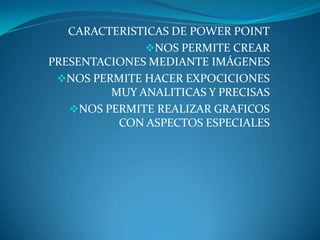 CARACTERISTICAS DE POWER POINTNOS PERMITE CREAR PRESENTACIONES MEDIANTE IMÁGENES