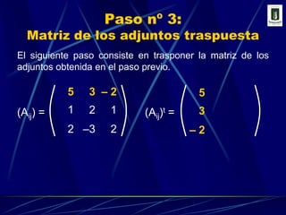 35– 235– 2112(Aij) =(Aij)t =–32253– 2Paso nº 3: Matriz de los adjuntos traspuestaEl siguiente paso consiste en trasponer la matriz de los adjuntos obtenida en el paso previo.
