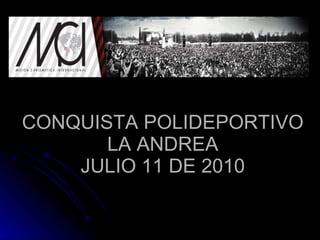 CONQUISTA POLIDEPORTIVO LA ANDREA JULIO 11 DE 2010 