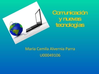 Comunicación y nuevas tecnologías Maria Camila Alvernia Parra U00049106 