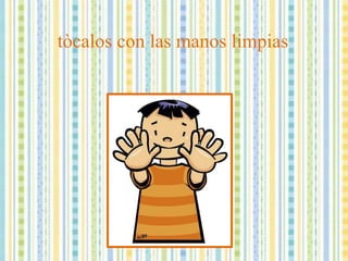 tòcalos con las manos limpias