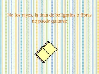 No los rayes, la tinta de bolígrafos o fibras no puede quitarse