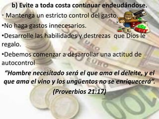 b) Evite a toda costa continuar endeudándose.Mantenga un estricto control del gasto.