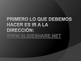 Primero lo que debemos hacer es ir a la dirección: www.slideshare.net