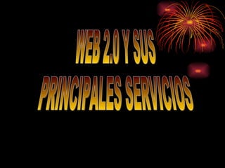 WEB 2.0 Y SUS  PRINCIPALES SERVICIOS 
