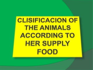 CLISIFICACION OF THE ANIMALS ACCORDING TO HER SUPPLY FOOD 