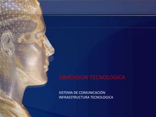 DIMENSION TECNOLOGICASISTEMA DE COMUNICACIÓNINFRAESTRUCTURA TECNOLOGICA