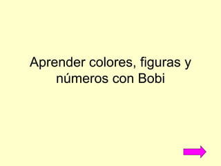 Aprender colores, figuras y números con Bobi 