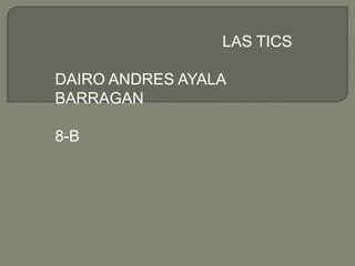 LAS TICS DAIRO ANDRES AYALA BARRAGAN 8-B 